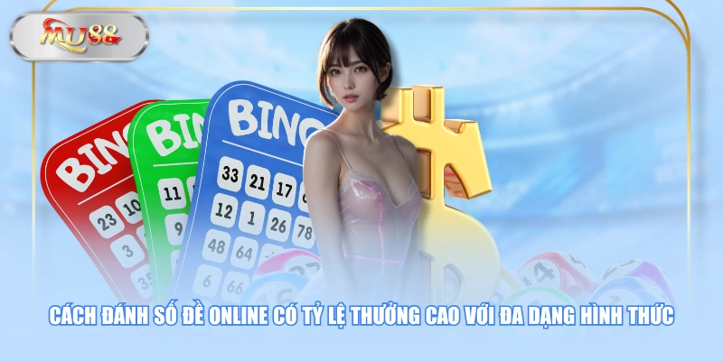 Cách đánh số đề online có tỷ lệ thưởng cao với đa dạng hình thức